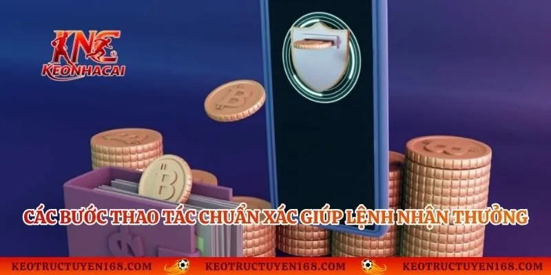 Các bước thao tác chuẩn xác giúp lệnh nhận thưởng thành công