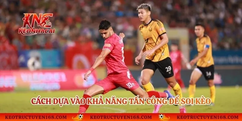 Cách dựa vào khả năng tấn công để soi kèo