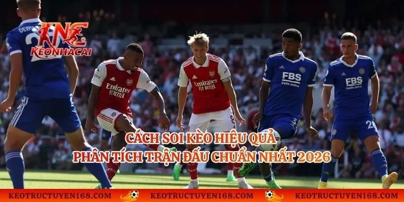 Cách Soi Kèo Hiệu Quả – Phân Tích Trận Đấu Chuẩn Nhất 2026
