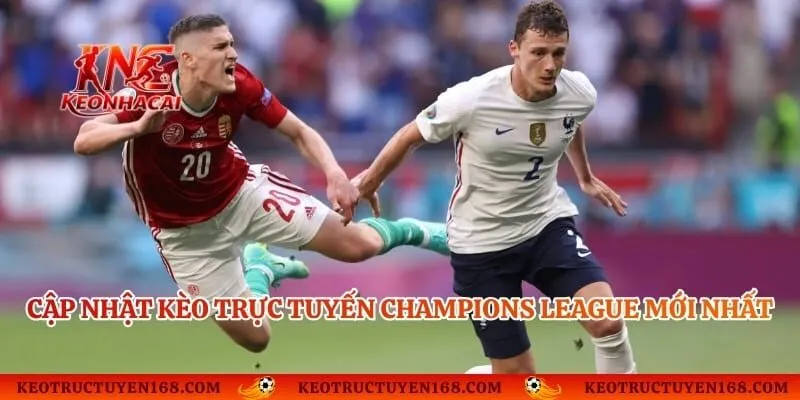 Cập nhật kèo trực tuyến Champions League mới nhất