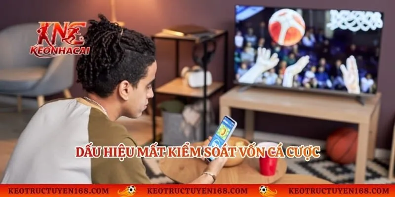 Dấu hiệu mất kiểm soát vốn cá cược