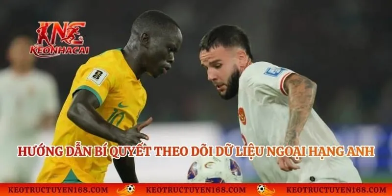 Hướng dẫn bí quyết theo dõi dữ liệu Ngoại Hạng Anh đơn giản