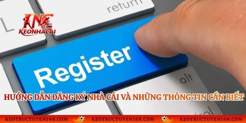 Hướng Dẫn Đăng Ký Nhà Cái Và Những Thông Tin Cần Biết