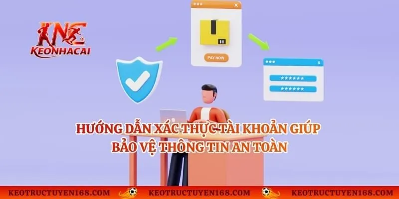 Hướng Dẫn Xác Thực Tài Khoản Giúp Bảo Vệ Thông Tin An Toàn