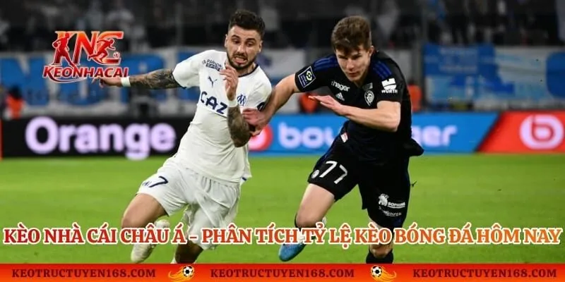 Kèo Nhà Cái Châu Á - Phân Tích Tỷ Lệ Kèo Bóng Đá Hôm Nay