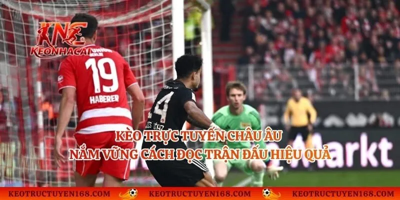 Kèo Trực Tuyến Châu Âu - Nắm Vững Cách Đọc Trận Đấu Hiệu Quả