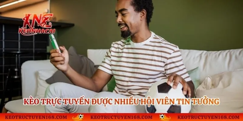 Kèo Trực Tuyến được nhiều hội viên tin tưởng