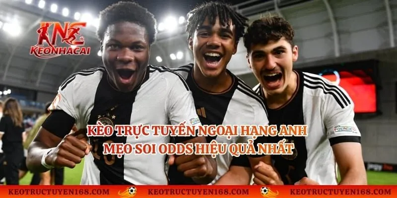 Kèo Trực Tuyến Ngoại Hạng Anh - Mẹo Soi Odds Hiệu Quả Nhất