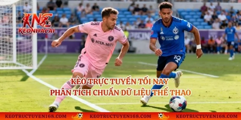 Kèo Trực Tuyến Tối Nay - Phân Tích Chuẩn Dữ Liệu Thể Thao