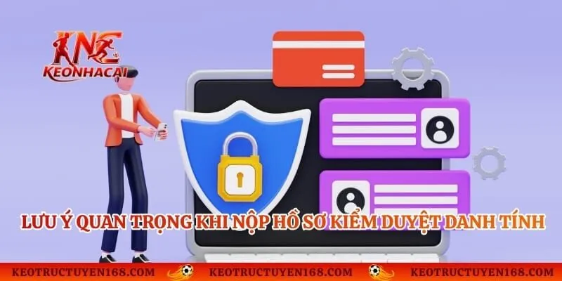 Lưu ý quan trọng khi nộp hồ sơ kiểm duyệt danh tính 