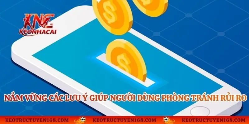 Nắm vững các lưu ý giúp người dùng phòng tránh rủi ro