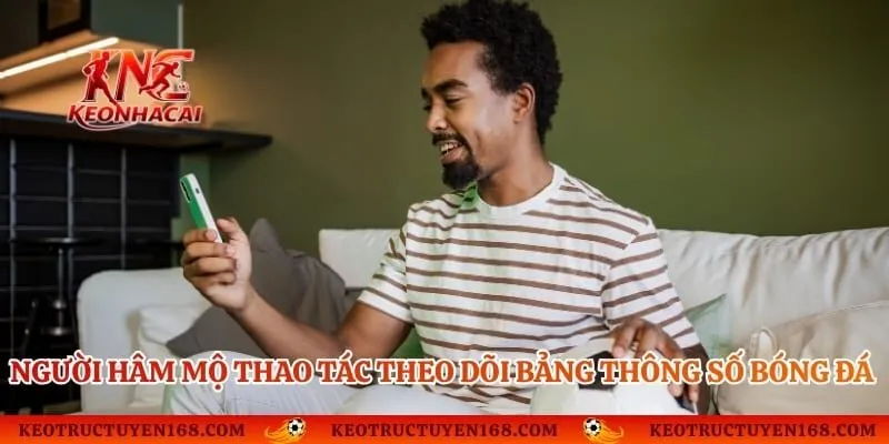 Người hâm mộ thao tác theo dõi bảng thông số bóng đá trên điện thoại