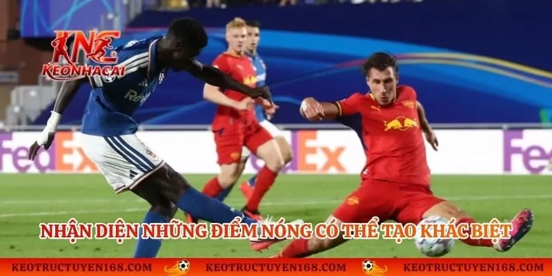 Nhận diện những điểm nóng có thể tạo khác biệt trong trận đấu