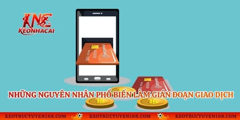 Những nguyên nhân phổ biến làm gián đoạn giao dịch