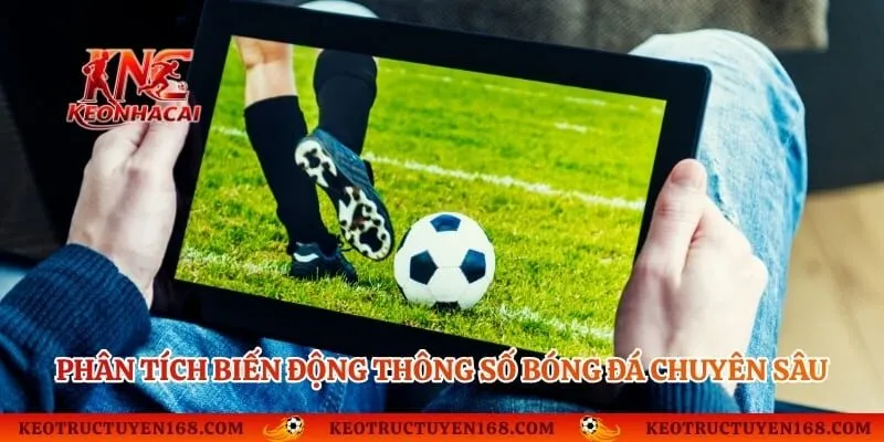 Phân tích biến động thông số bóng đá chuyên sâu từ hệ thống chuyên gia